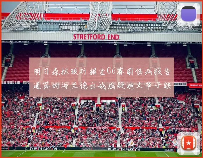 明日森林狼对掘金G6赛前伤病报告道苏姆海兰德出战成疑迪文华子缺阵