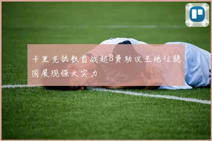 卡里克执教首战起B费助攻王地位稳固展现强大实力